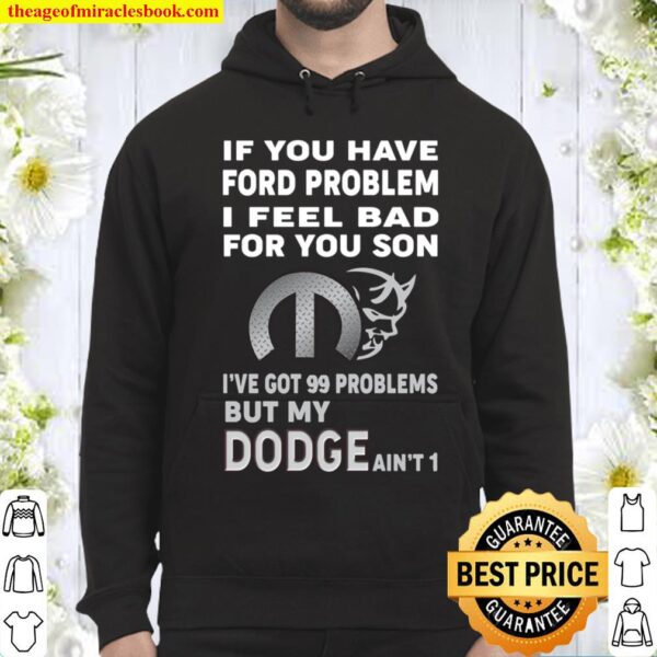 If You Have Ford Problem I Feel Bad For You Son I’ve Got 99 Problems B Hoodie