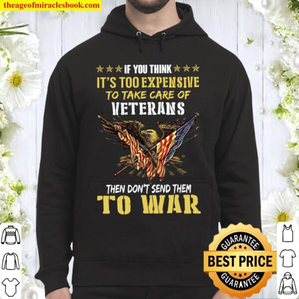 If you think it’s so expensive to take care of veterans then don’t sen Hoodie