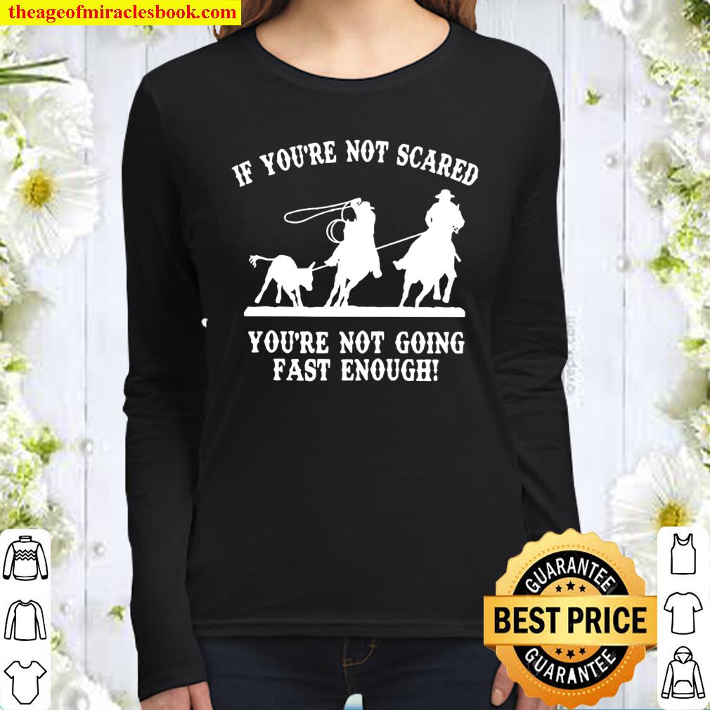 If you’re not scared you’re not going fast enough Women Long Sleeved