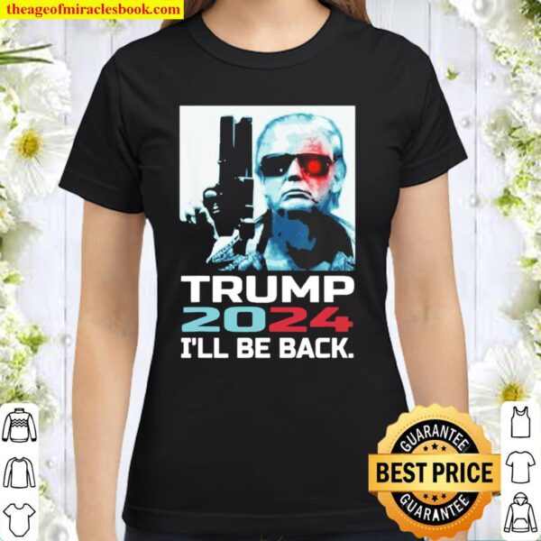 I’ll be back trump 2024 Classic Women T-Shirt
