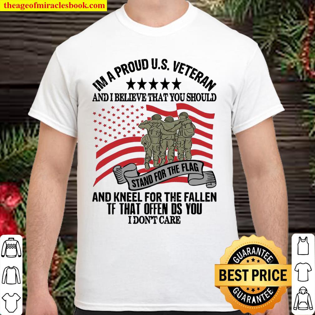 Im A Proud Us Veteran And I Believe That You Should And Kneel For The Fallen If That Offends You I Don’t Care Shirt