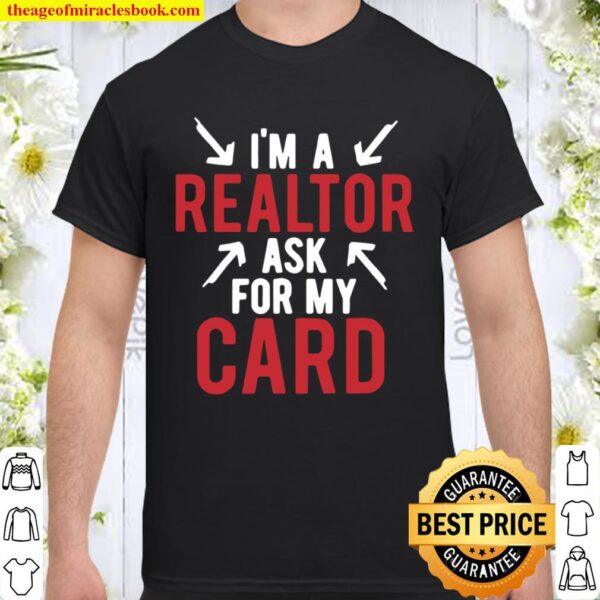 I’m A Realtor Ask For My Card Shirt