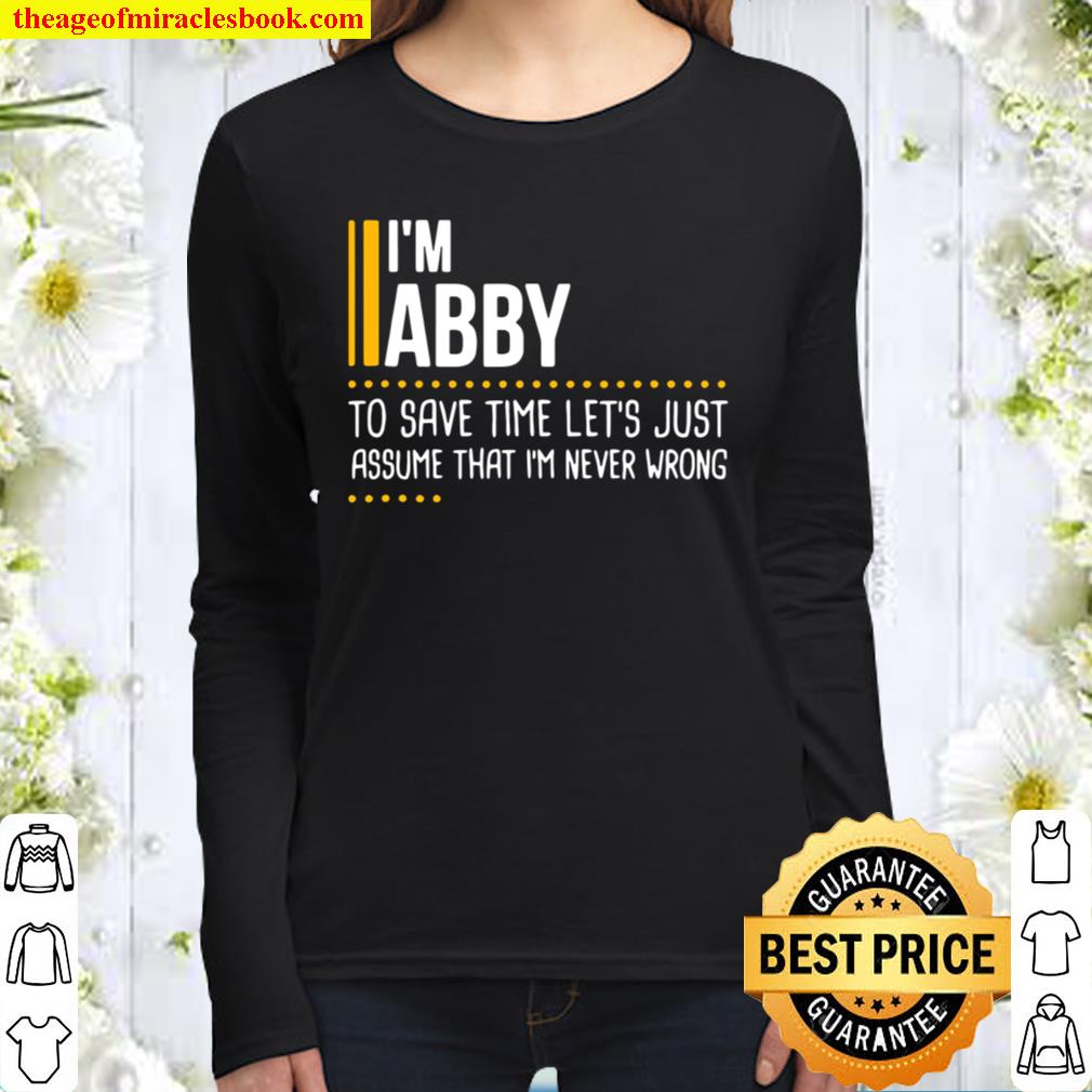 I’m Abby To Save Time Let’s Just Assume That I’m Never Wrong Women Long Sleeved
