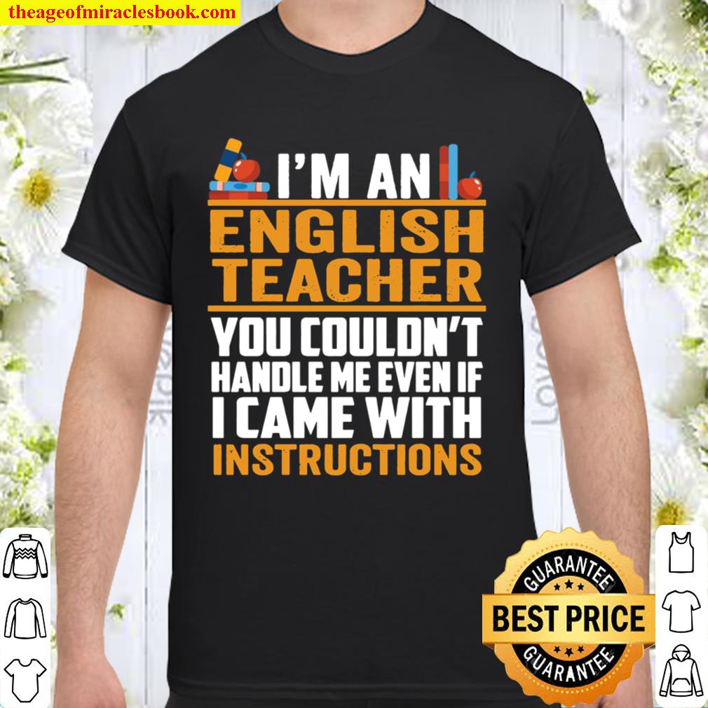 I’m An English Teacher You Couldn’t Handle Me Even If I Came With Instructions hot Shirt, Hoodie, Long Sleeved, SweatShirt