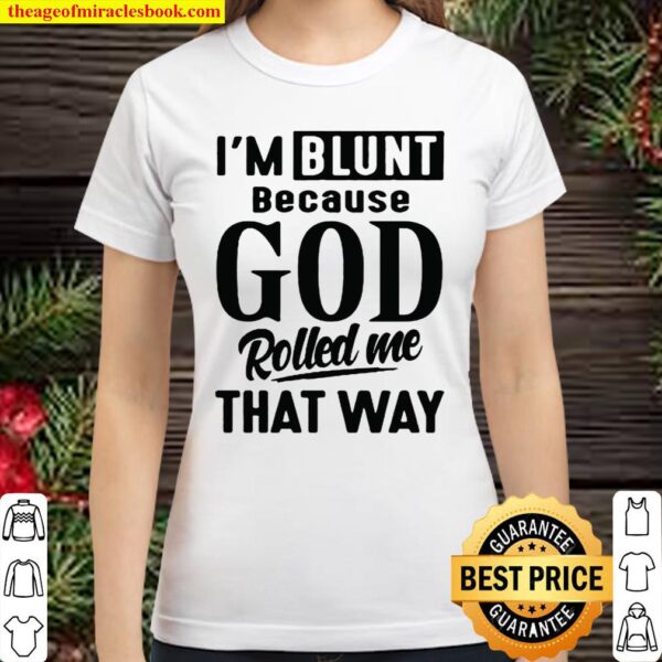 I’m Blunt Because God Rolled Me That Way Classic Women T-Shirt