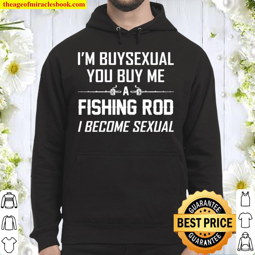 I’m Buysexual You Buy Me Fishing Rod I Become Sexual Hoodie