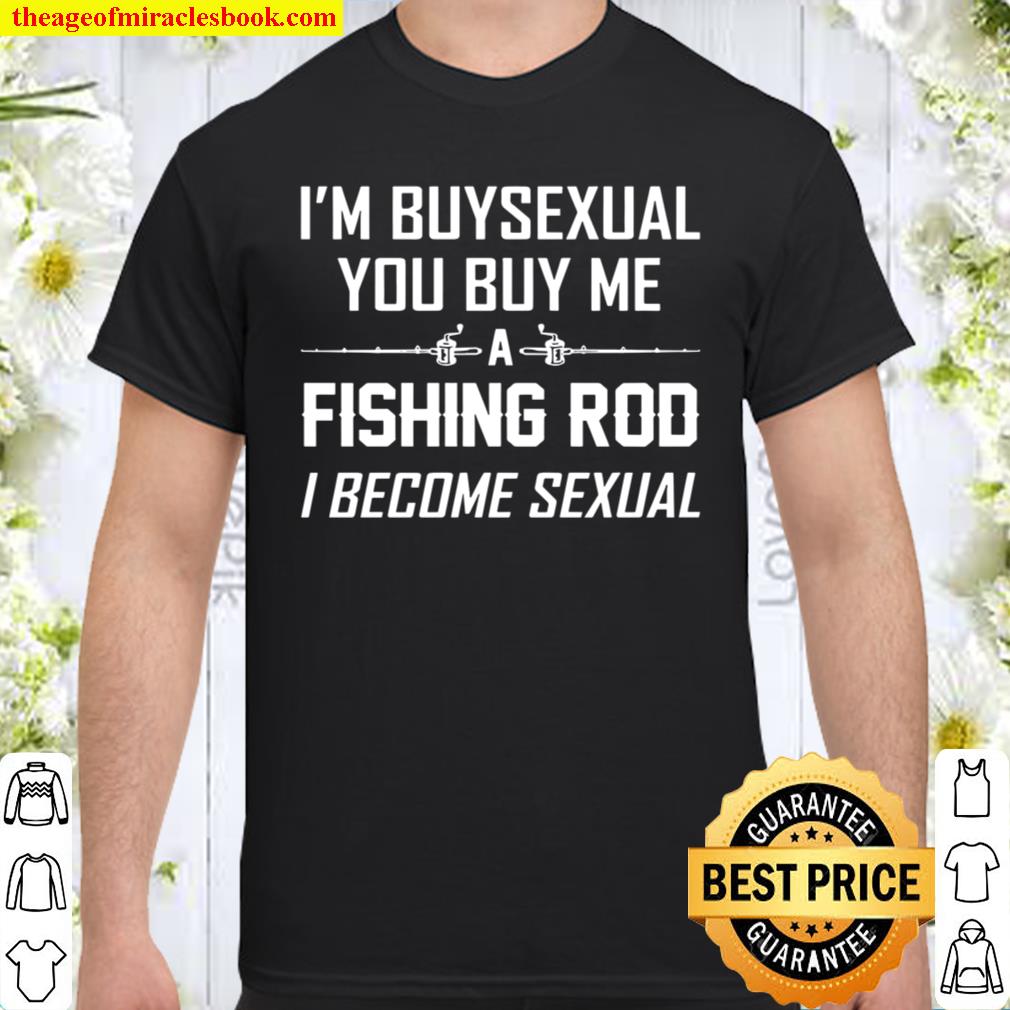 I’m Buysexual You Buy Me Fishing Rod I Become Sexual hot Shirt, Hoodie, Long Sleeved, SweatShirt
