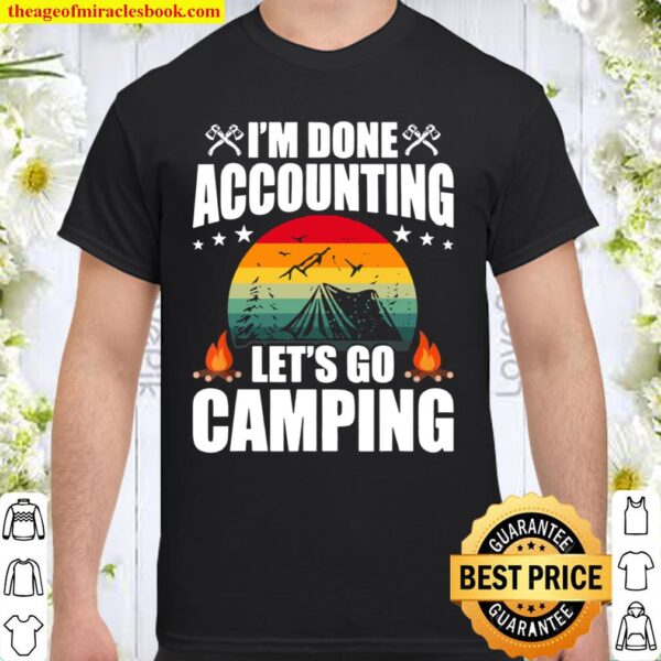 I’m Done Accounting Let Go Camping Accountant Accountants Shirt