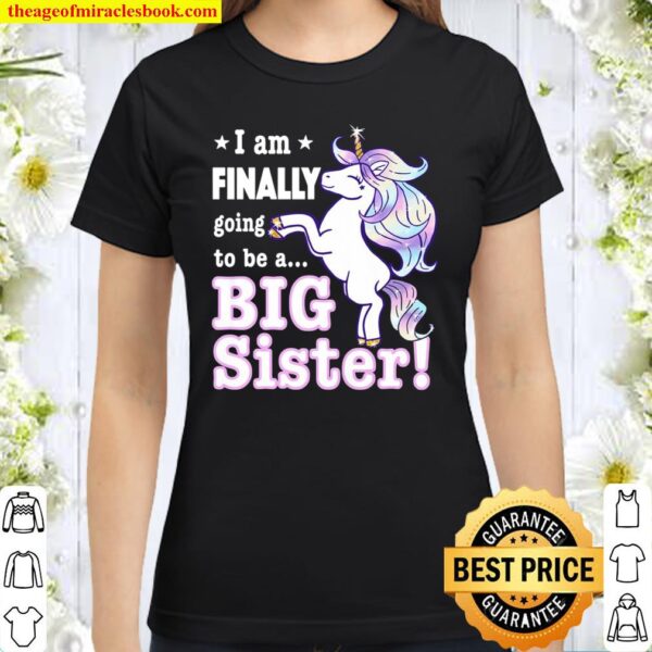 I’m Finally Going To Be A Big Sister Unicorn Announcement Classic Women T-Shirt