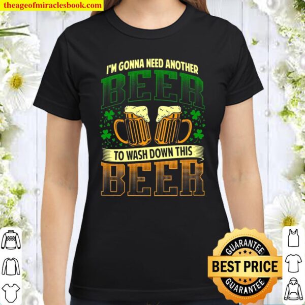 I’m Gonna Need Another Beer To Wash Down This Beer Classic Women T-Shirt