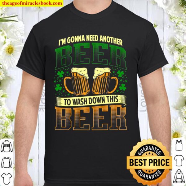 I’m Gonna Need Another Beer To Wash Down This Beer Shirt