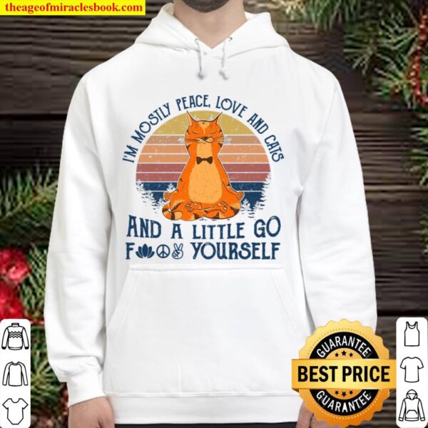 I’m Mostly Peace Love And Cats And A Little Go Fuck Yourself Hoodie