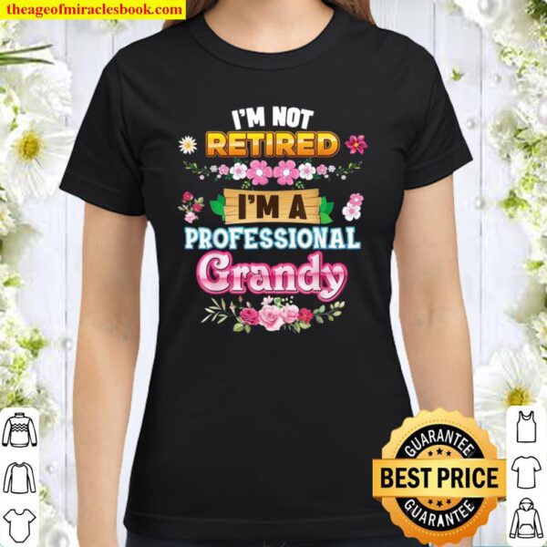 I’m Not Retired A Professional Grandy Rose Floral Mother Day Classic Women T-Shirt