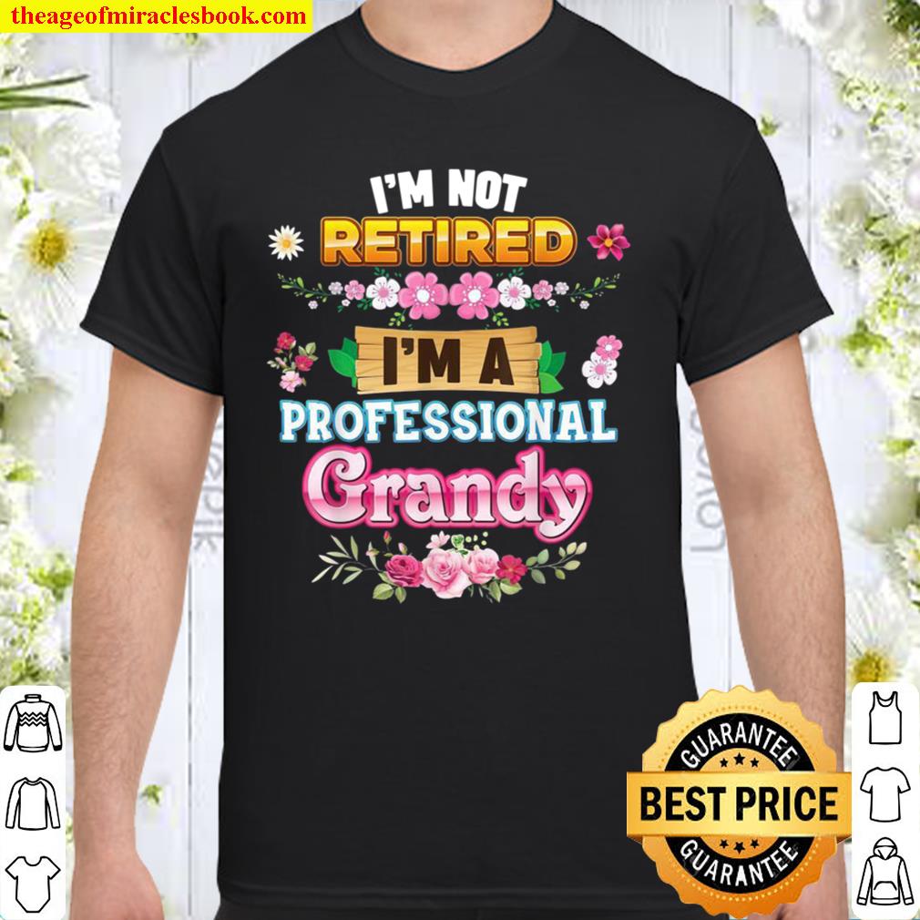I’m Not Retired A Professional Grandy Rose Floral Mother Day hot Shirt, Hoodie, Long Sleeved, SweatShirt
