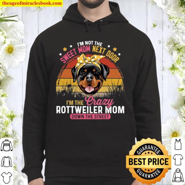 I’m Not The Sweet Mom Next Door I’m The Crazy Rottweiler Mom Down The Hoodie