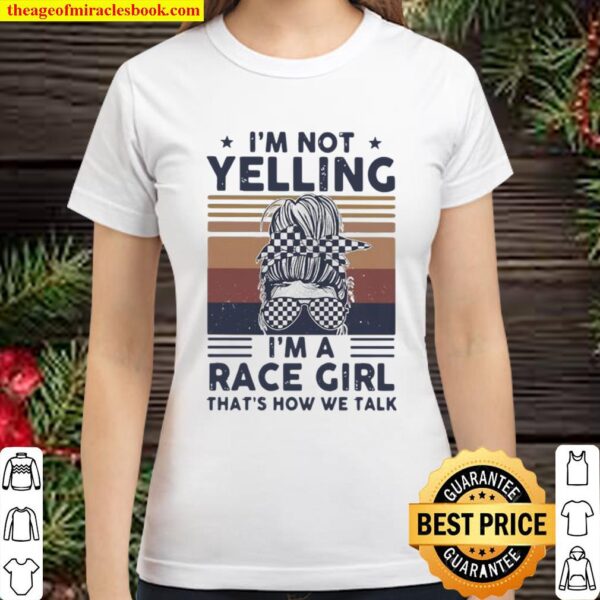 I’m Not Yelling I’m A Race Girl That’s How We Talk Vintage Classic Women T-Shirt