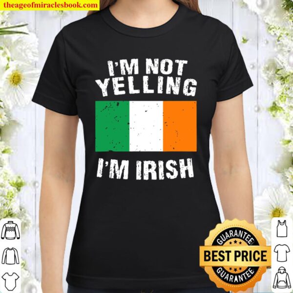 Im Not Yelling Im Irish Classic Women T-Shirt