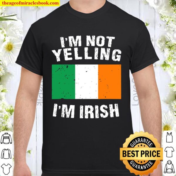 Im Not Yelling Im Irish Shirt