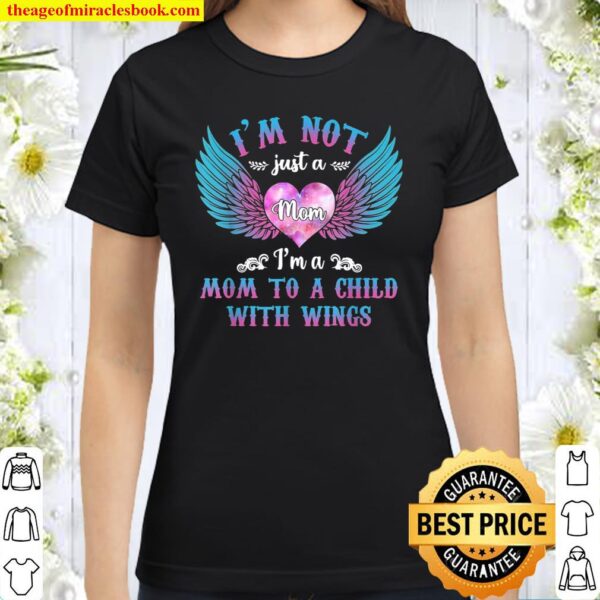 I’m not just a mom I’m a mom to a child with wings Classic Women T-Shirt