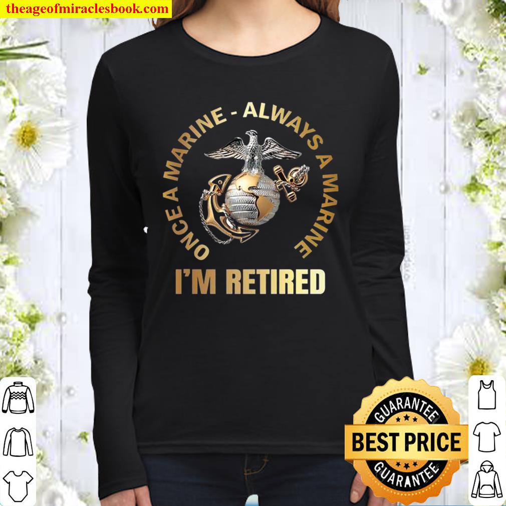 I’m retired Once A Marine Always A marine Women Long Sleeved