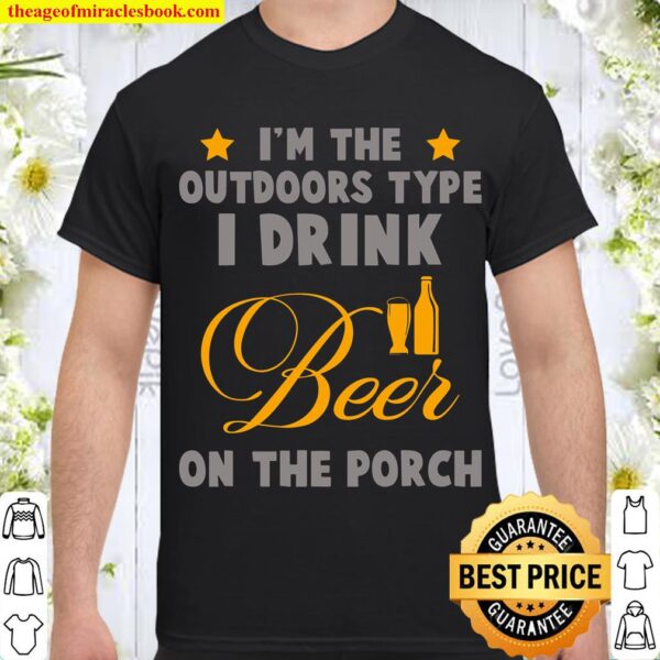 Im the outdoors type I drink beer on the porch funny design Shirt