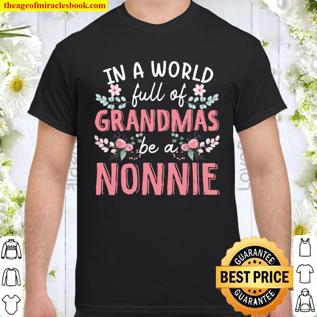 In A World Full Of Grandmas Be A Nonnie Floral 2021 Shirt, Hoodie, Long Sleeved, SweatShirt