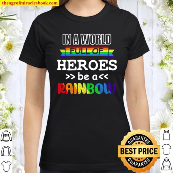 In A World Full Of Heroes Be A Rainbow Classic Women T-Shirt