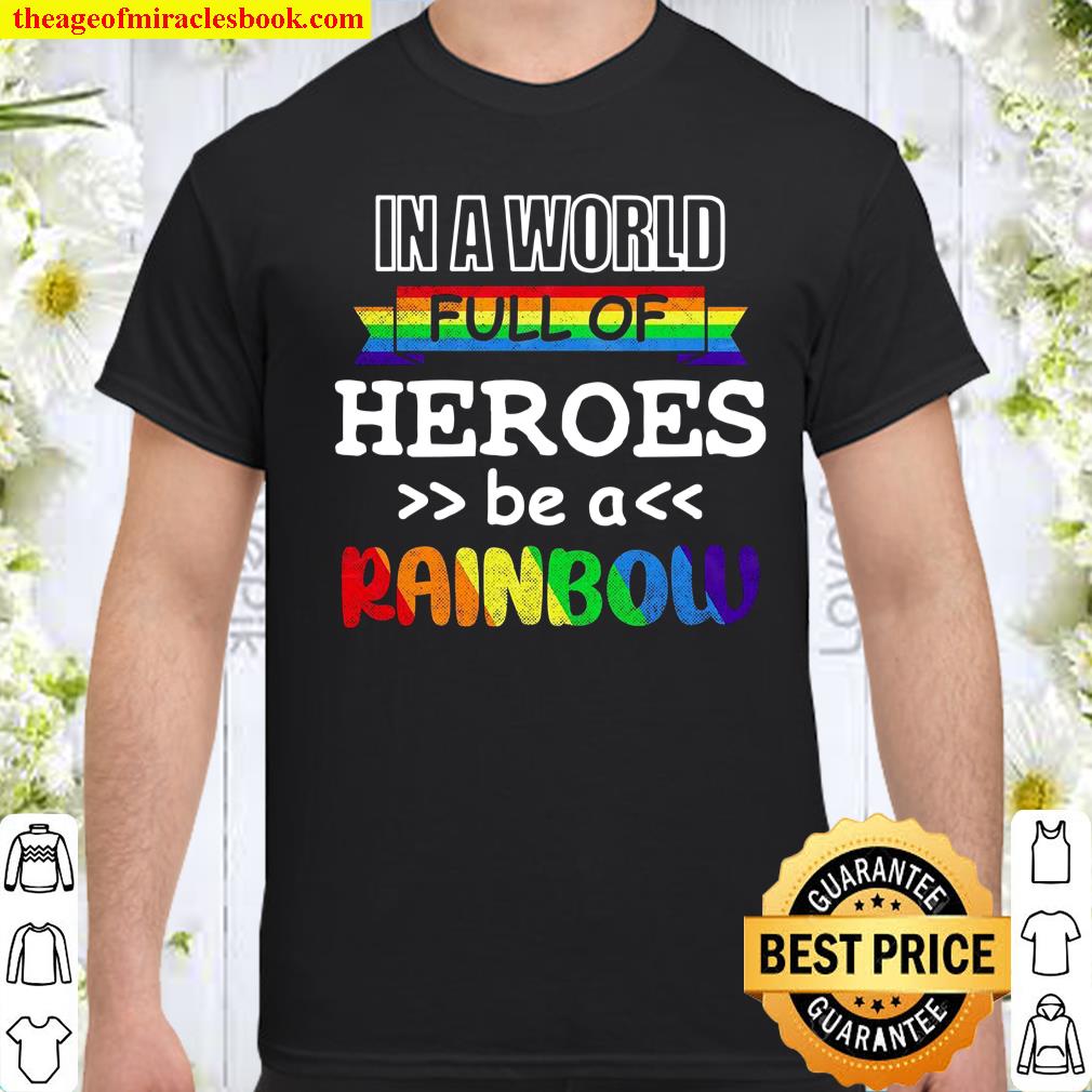 In A World Full Of Heroes Be A Rainbow Shirt, hoodie, tank top, sweater