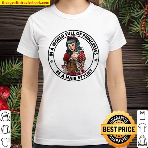In A World Full Of Princesses Be A Hair Stylist Classic Women T-Shirt