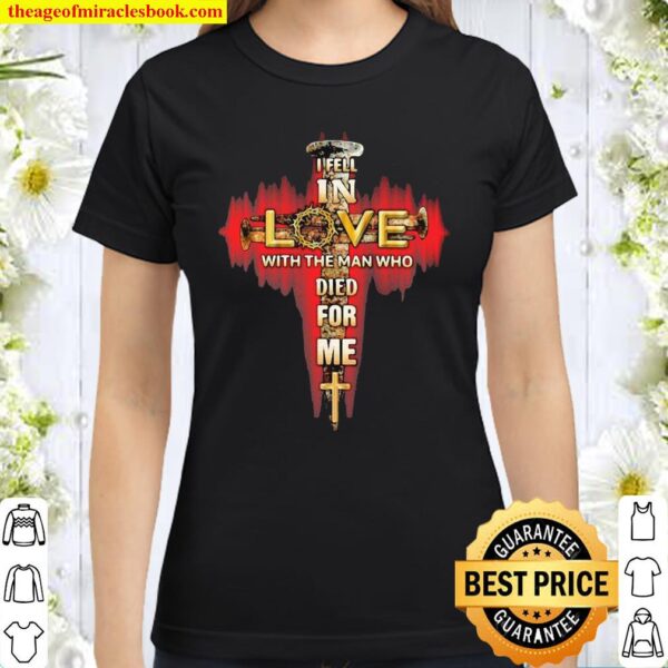 In Fell In Love With The Man Tho Died For Me God Classic Women T-Shirt