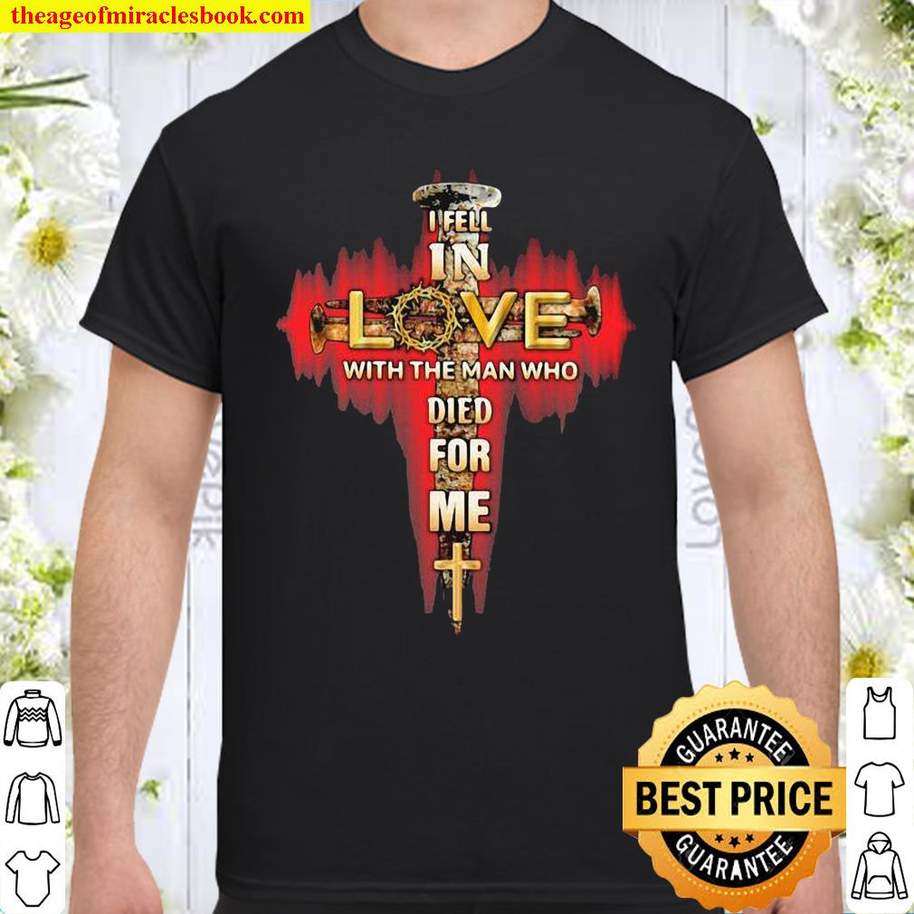 In Fell In Love With The Man Tho Died For Me God Shirt, hoodie, tank top, sweater