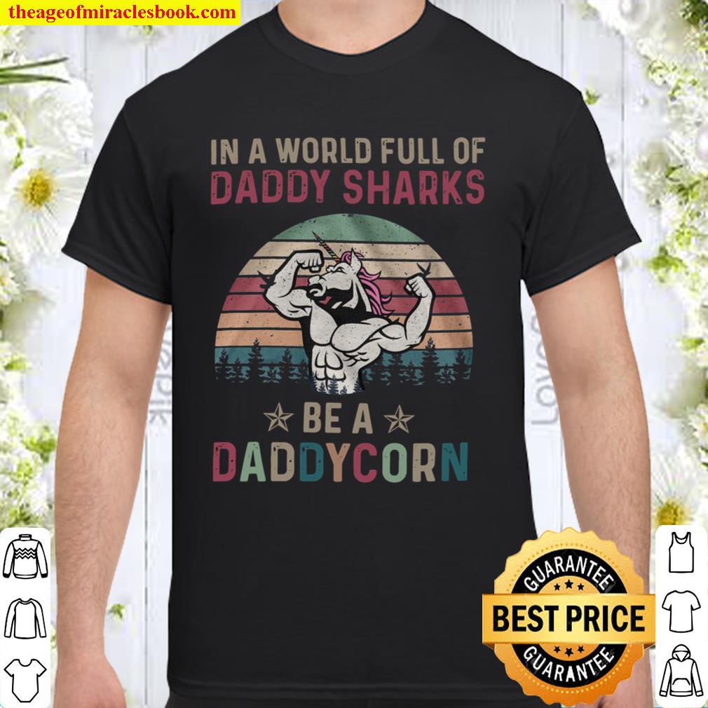 In a world full of daddy sharks be a daddycorn 2021 Version 1 Shirt, Hoodie, Long Sleeved, SweatShirt