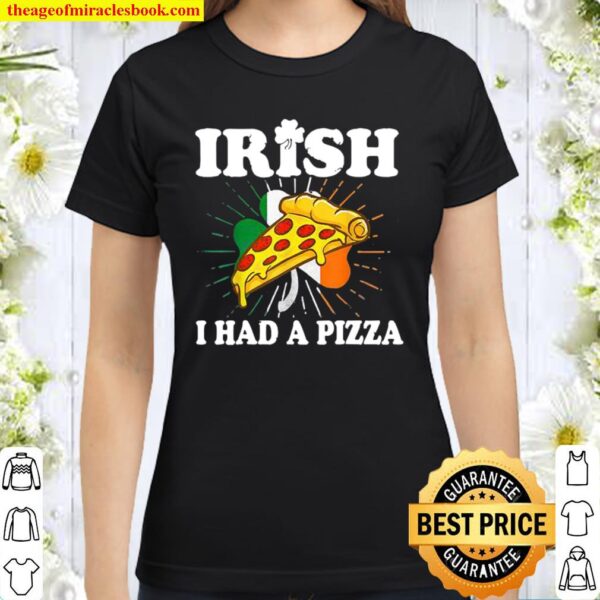 Irish I Had A Pizza Funny St Patricks Day Pizza Classic Women T-Shirt