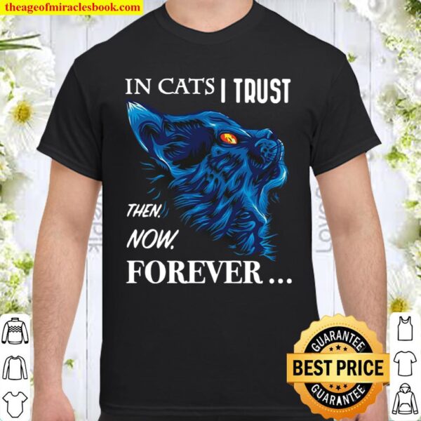 It Cats I Trust Then Now Forever Cat Blue Shirt