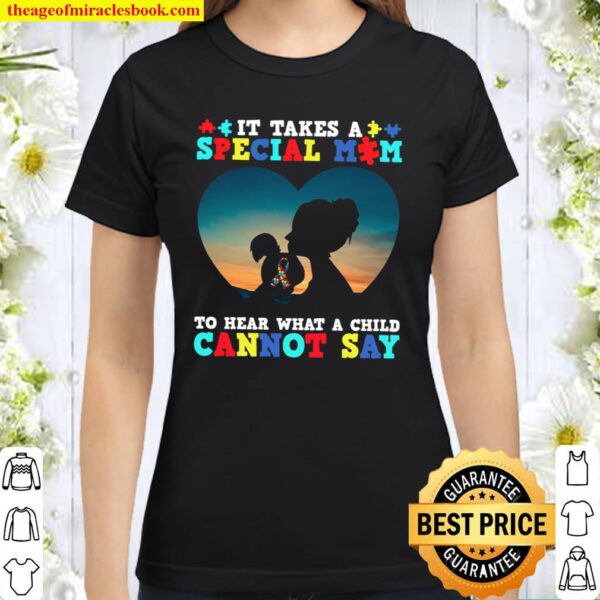 It Takes A Special Mom To Hear What A Child Cannot Say Classic Women T-Shirt