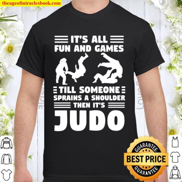 It’s All Fun And Games Till Someone Sprains A Shoulder Then It’s Judo Shirt