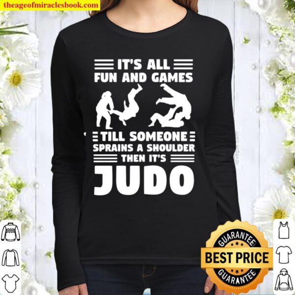 It’s All Fun And Games Till Someone Sprains A Shoulder Then It’s Judo Women Long Sleeved