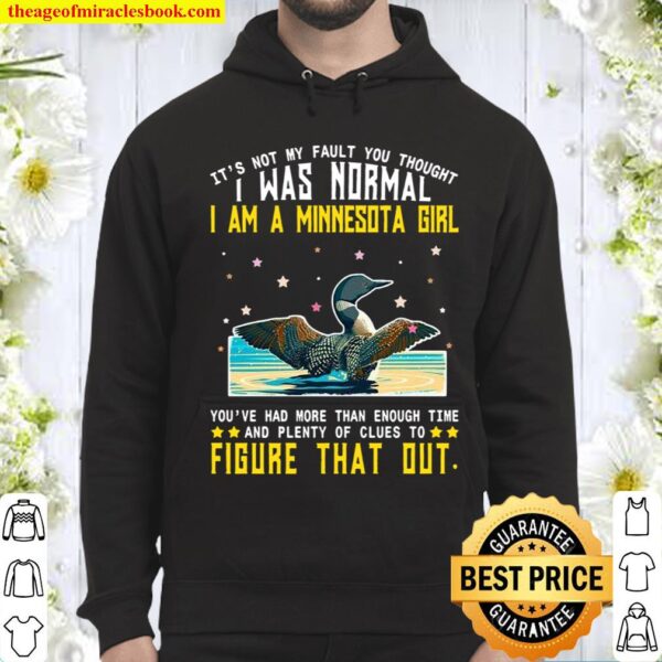 It’s Not My Fault You Thought I Was Normal I Am A Minnesota Girl You’r Hoodie