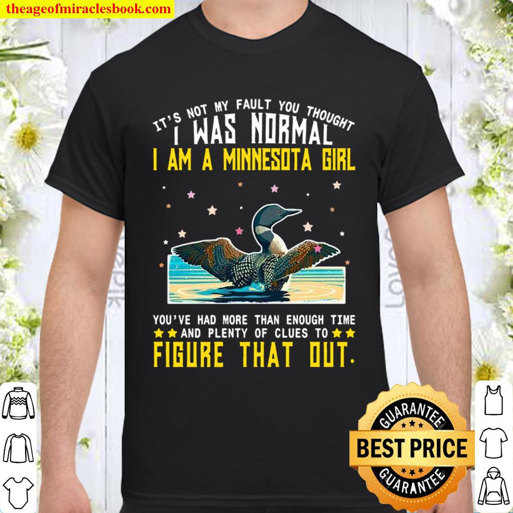 It’s Not My Fault You Thought I Was Normal I Am A Minnesota Girl You’r Shirt