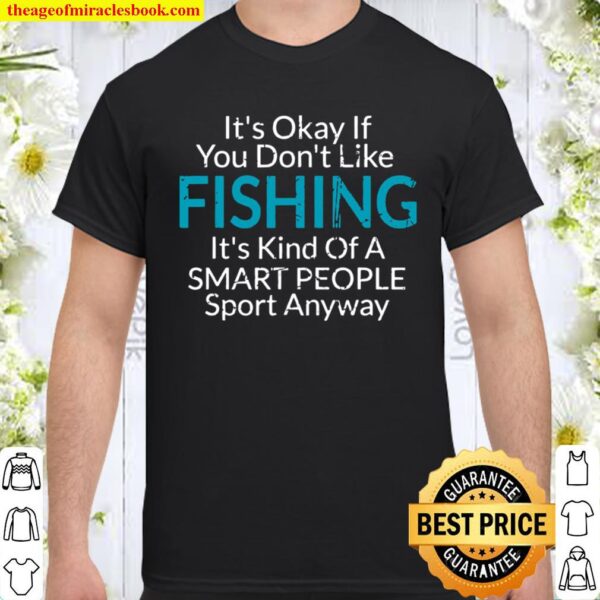 Its Ok If You Don’t Like Fishing Distressed Fisher Shirt