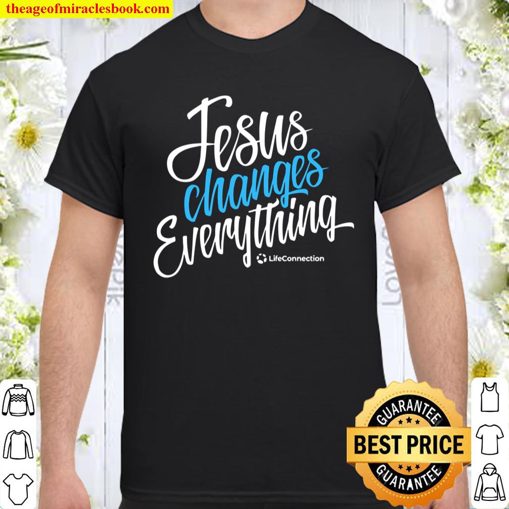 Jesus Changes Everything Shirt, hoodie, tank top, sweater