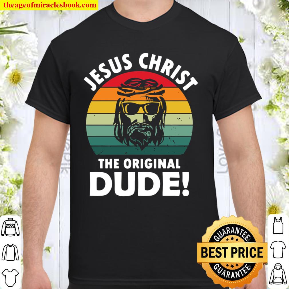 Jesus Christ The Original Dude hot Shirt, Hoodie, Long Sleeved, SweatShirt