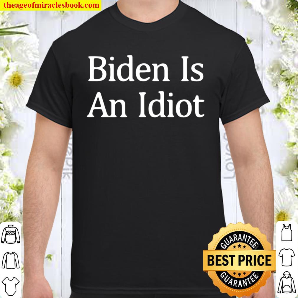 Joe Biden Is An Idiot limited Shirt, Hoodie, Long Sleeved, SweatShirt