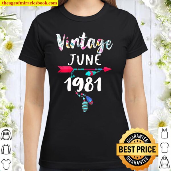 June Girls 1981 40th Birthday 40 Years Old Made in 1981 Classic Women T-Shirt