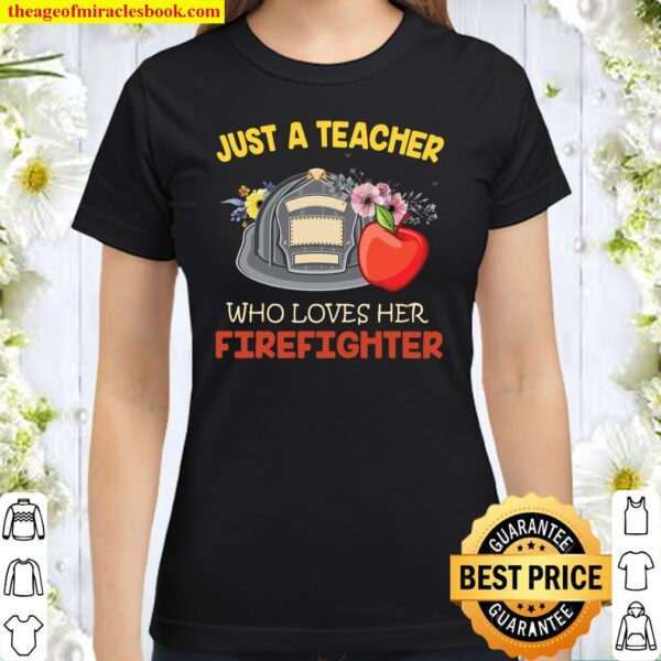 Just A teacher who loves her firefighter Classic Women T-Shirt