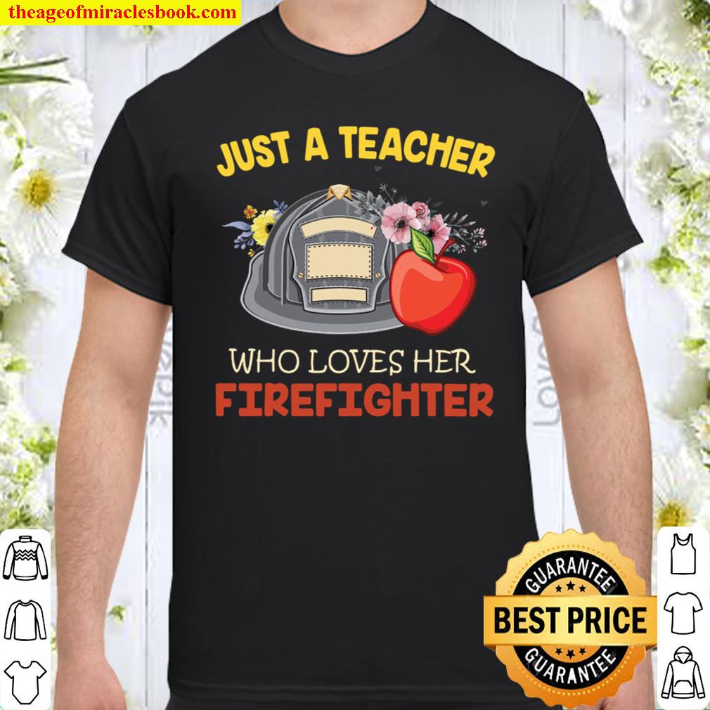 Just A teacher who loves her firefighter Shirt, hoodie, tank top, sweater