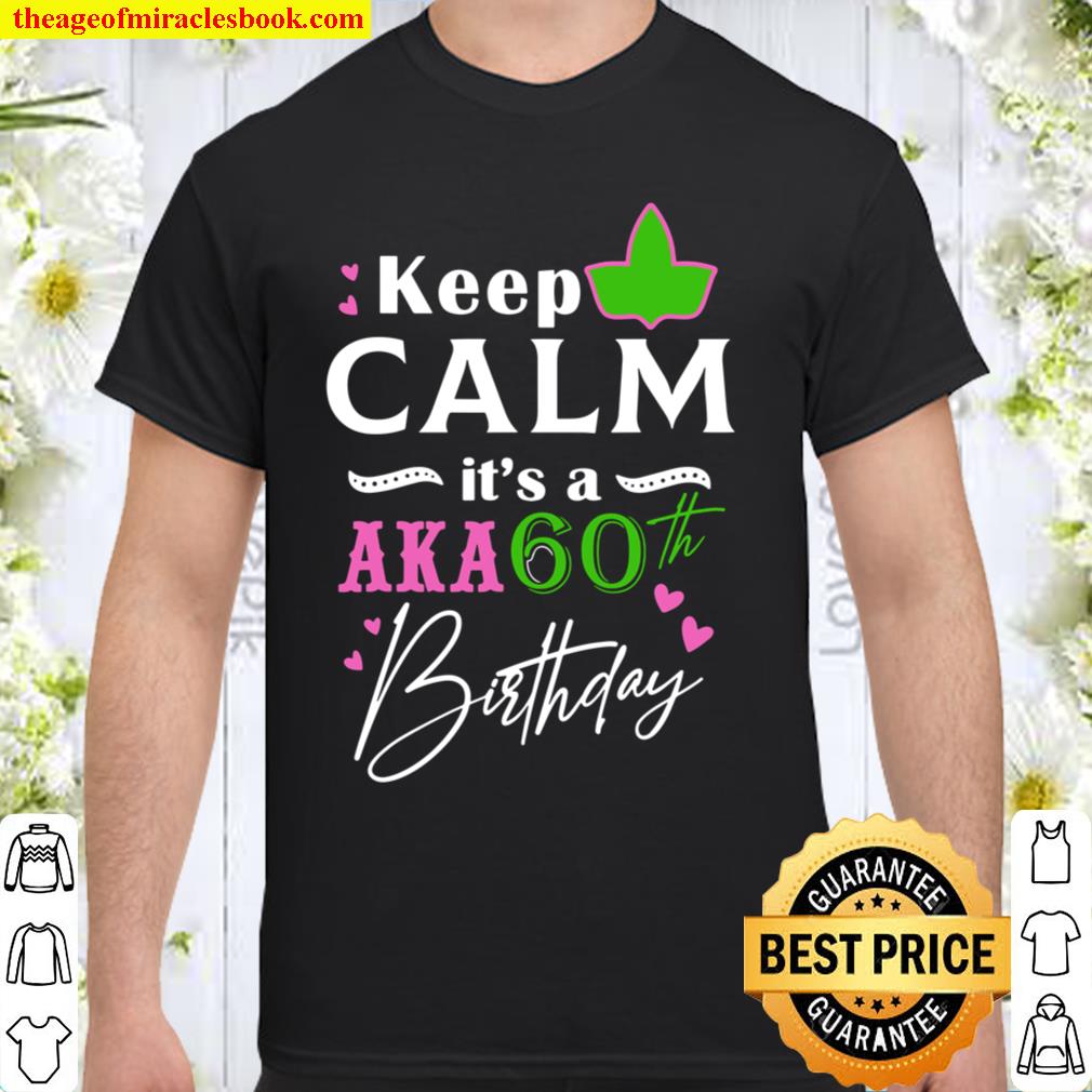 Keep Calm It’s a Aka 60th Birthday BDay Party hot Shirt, Hoodie, Long Sleeved, SweatShirt