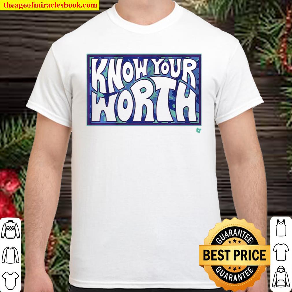 Know Your Worth Shirt, hoodie, tank top, sweater
