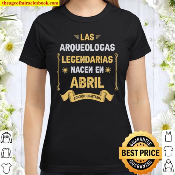 Las Arqueologas LEGENDARIAS Nacen En Abril Classic Women T-Shirt