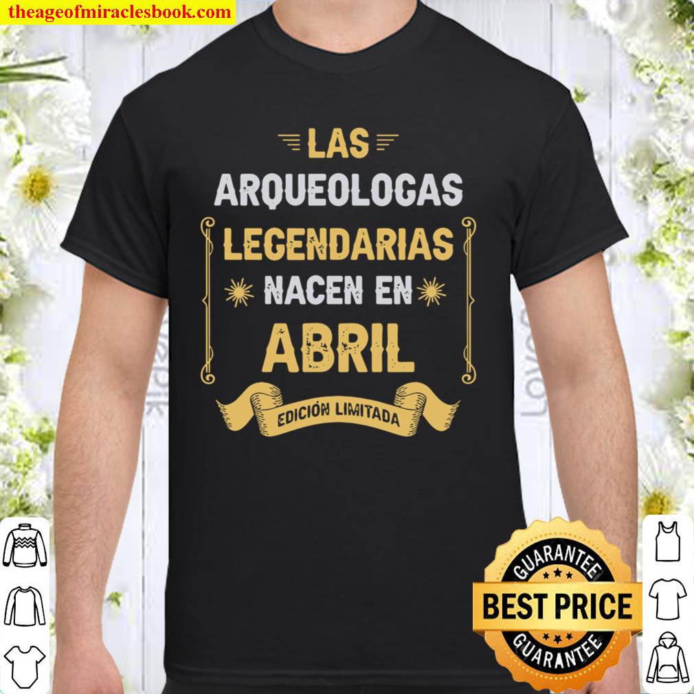 Las Arqueologas LEGENDARIAS Nacen En Abril hot Shirt, Hoodie, Long Sleeved, SweatShirt
